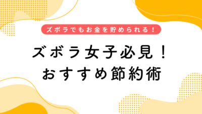 ズボラでも節約はできる!おすすめ節約術でお金を貯めよう