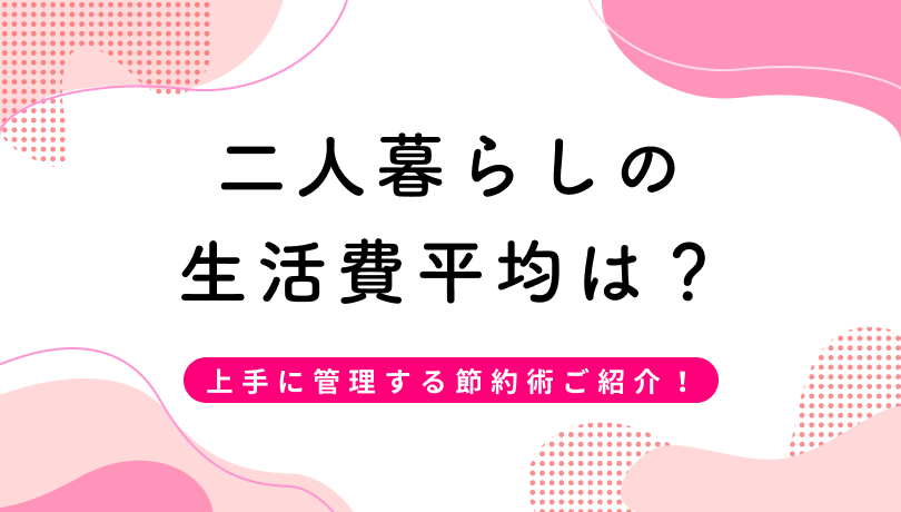 二人暮らしの生活費って？上手に管理する節約術とは