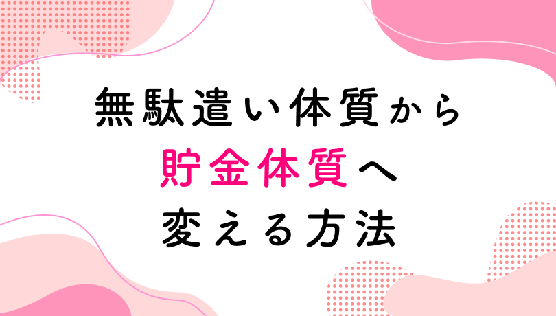 無理なくできる、無駄遣い体質から貯金体質へ変える方法